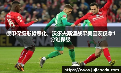 德甲保级形势恶化，沃尔夫斯堡战平美因茨仅拿1分难保级
