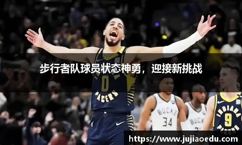 步行者队球员状态神勇，迎接新挑战