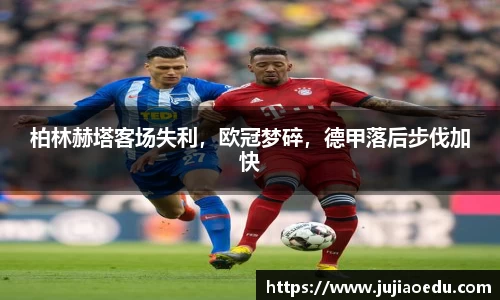 柏林赫塔客场失利，欧冠梦碎，德甲落后步伐加快