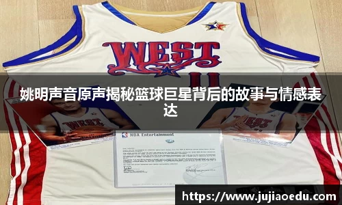 姚明声音原声揭秘篮球巨星背后的故事与情感表达