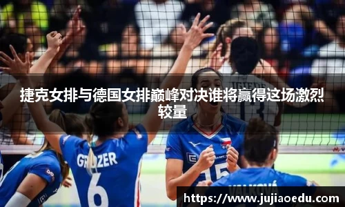 捷克女排与德国女排巅峰对决谁将赢得这场激烈较量